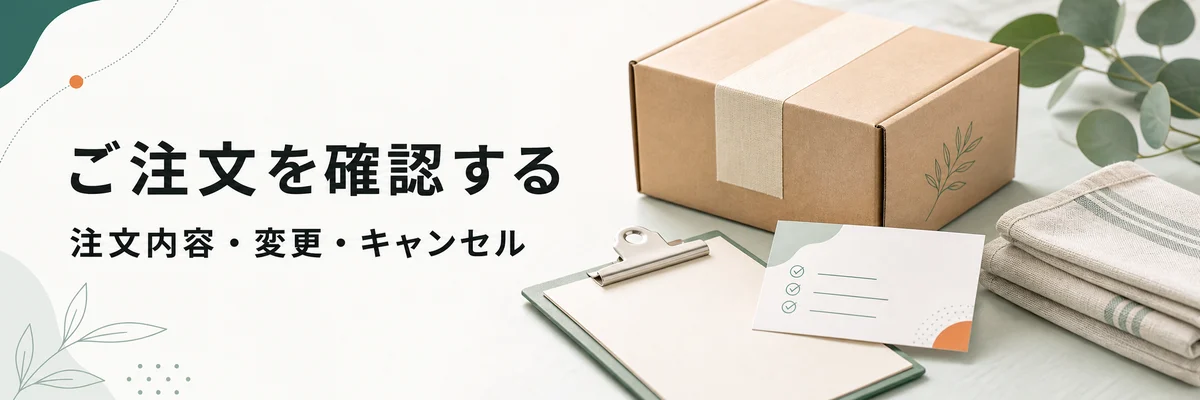 ご注文を確認する。注文内容・変更・キャンセルについて確認できます。